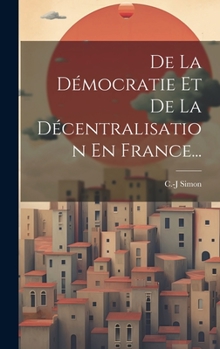 Hardcover De La Démocratie Et De La Décentralisation En France... [French] Book