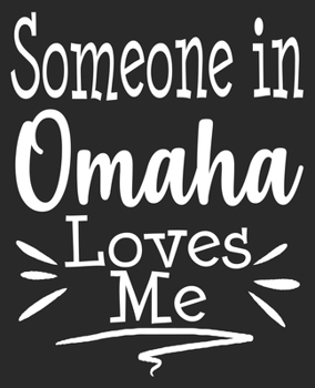 Someone In Omaha Loves Me: Long Distance Relationship Best Friend Grandparent Grandma Grandpa Composition Notebook 100 College Ruled Pages Journal Diary