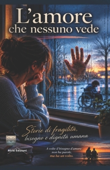 L’amore che nessuno vede: Storie di fragilità, bisogno e dignità umana (Oltre le Parole) (Italian Edition)