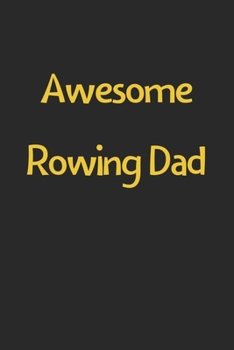 Paperback Awesome Rowing Dad: Lined Journal, 120 Pages, 6 x 9, Funny Rowing Gift Idea, Black Matte Finish (Awesome Rowing Dad Journal) Book