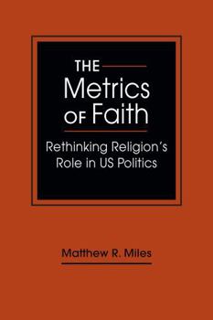 Hardcover The Metrics of Faith: Rethinking Religion’s Role in US Politics Book