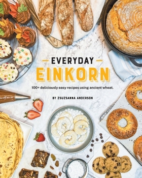 Paperback Everyday Einkorn: 100+ deliciously easy recipes using ancient wheat Book