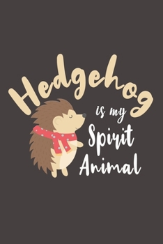 Hedgehog Is My Spirit Animal: Funny Gifts For Hedgehogs and Animal Lovers- Notebook, Planner Or Journal For Writing About Hedgehogs Or Animals | Size ... Kids & Students- Gift For Friends And Family.