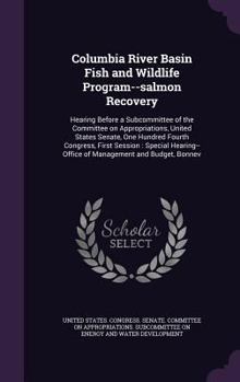 Columbia River Basin Fish and Wildlife Program--salmon recovery: hearing before a subcommittee of the Committee on Appropriations, United States ... of Management and Budget, Bonnev
