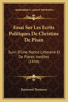 Paperback Essai Sur Les Ecrits Politiques De Christine De Pisan: Suivi D'Une Notice Litteraire Et De Pieces Inedites (1838) [French] Book