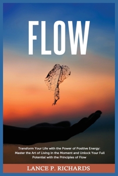 Paperback Flow: Transform Your Life with the Power of Positive Energy: Master the Art of Living in the Moment and Unlock Your Full Potential with the Principles Book