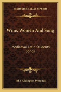 Wine Women and Song: Mediæval Latin Student's Songs