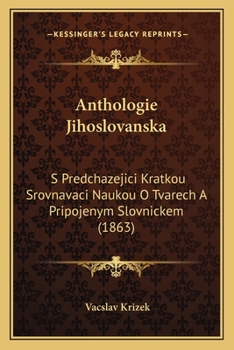 Paperback Anthologie Jihoslovanska: S Predchazejici Kratkou Srovnavaci Naukou O Tvarech A Pripojenym Slovnickem (1863) [Czech] Book