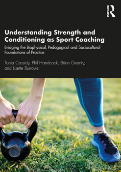 Paperback Understanding Strength and Conditioning as Sport Coaching: Bridging the Biophysical, Pedagogical and Sociocultural Foundations of Practice Book