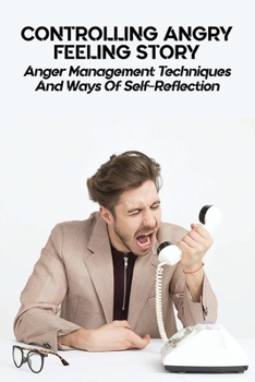 Paperback Controlling Angry Feeling Story: Anger Management Techniques And Ways Of Self-Reflection: How To Control Frustration Book