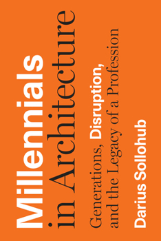 Hardcover Millennials in Architecture: Generations, Disruption, and the Legacy of a Profession Book