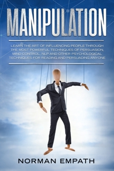 Paperback Manipulation: Learn The Art of Influencing People Through The Most Powerful Techniques of Persuasion, Mind Control, NLP and Other Ps Book