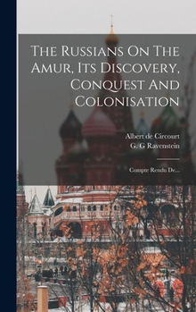 Hardcover The Russians On The Amur, Its Discovery, Conquest And Colonisation: Compte Rendu De... [French] Book