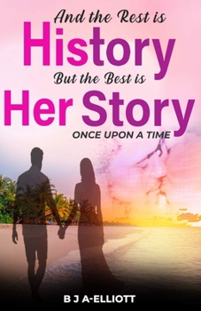 And The Rest Is History...But The Best Is Her Story