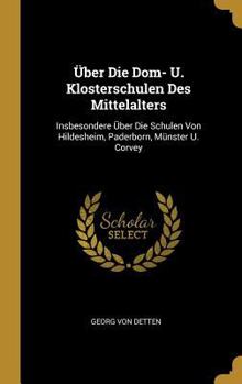 �ber Die Dom- U. Klosterschulen Des Mittelalters: Insbesondere �ber Die Schulen Von Hildesheim, Paderborn, M�nster U. Corvey