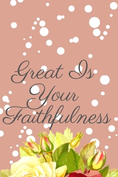 Great Is Your Faithfulness: Religious, Spiritual ,Motivational Notebook, Journal, Diary (110 Pages, Blank, 6 x 9)