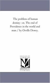 Paperback The Problem of Human Destiny: or, the End of Providence in the World and Man / by orville Dewey. Book