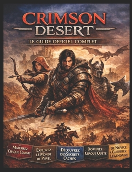 CRIMSON DESERT LE GUIDE OFFICIEL COMPLET DU JEU: Maîtrisez chaque bataille, conquérez le vaste monde de Pywel, percez ses secrets les plus profonds et ... de guerrier légendaire. (French Edition)