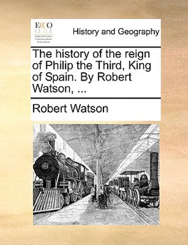 The History Of The Reign Of Philip The Third, King Of Spain - Book  of the History of the Reign of Philip the Second, King of Spain