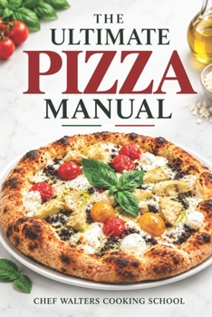 The Ultimate Pizza Manual: The True Pizzeria Technical Guide designed for Beginners and Professional (Chef Walters Cooking School)