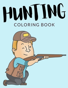 Paperback Hunting Coloring Book: Hunting Coloring Pages For Preschoolers, Over 40 Pages to Color, Perfect Wild Hunting Coloring Books for boys, girls, [Large Print] Book