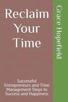 Paperback Reclaim Your Time: Successful Entrepreneurs and Time Management Steps to Success and Happiness Book