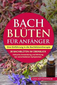 Paperback Bachblüten für Anfänger: Eine Einführung in die Bachblütentherapie. 38 Bachblüten im Überblick. Inklusive Anwendung und Wirkung bei verschieden [German] Book