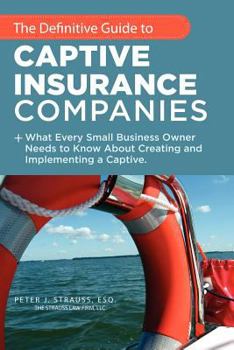 Paperback The Definitive Guide to Captive Insurance Companies: What Every Small Business Owner Needs to Know About Creating and Implementing a Captive Book