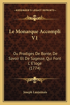 Paperback Le Monarque Accompli V1: Ou Prodiges De Bonte, De Savoir Et De Sagesse, Qui Font L' E'loge (1774) [French] Book