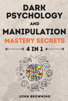 Paperback Dark Psychology and Manipulation Mastery Secrets 4 in 1: The Complete Guide to Learn How to Read People, Use Mind Control with Secret Techniques, Gain Book