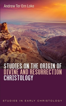Studies on the Origin of Divine and Resurrection Christology (Studies in Early Christology)