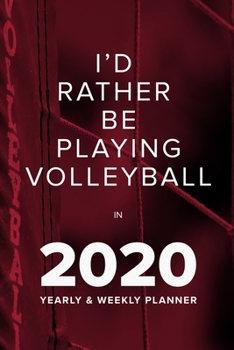 I’d Rather Be Playing Volleyball In 2020 - Yearly And Weekly Planner: Week To A Page Organiser & Diary Gift