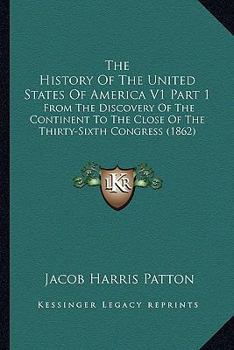 The History Of The United States Of America V1 Part 1: From The Discovery Of The Continent To The Close Of The Thirty-Sixth Congress