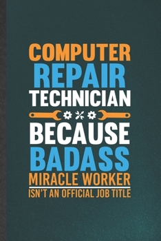 Paperback Computer Repair Technician Because Badass Miracle Worker Isn't an Official Job Title: Computer Engineer Lined Notebook, Practical Dad Mom Gift, Fashio Book