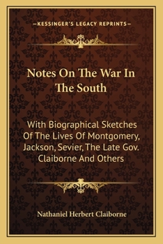 Paperback Notes On The War In The South: With Biographical Sketches Of The Lives Of Montgomery, Jackson, Sevier, The Late Gov. Claiborne And Others Book