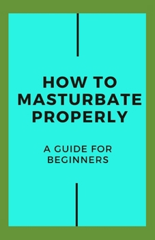 Paperback How To Masturbate Properly: Guide for Beginners Book