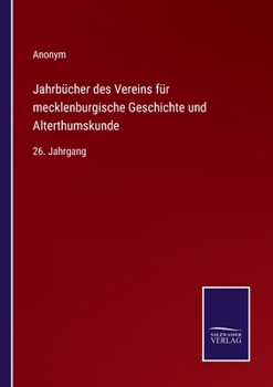 Jahrbücher des Vereins für mecklenburgische Geschichte und Alterthumskunde: 26. Jahrgang