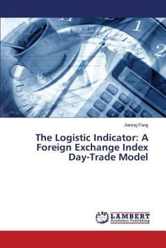 Paperback The Logistic Indicator: A Foreign Exchange Index Day-Trade Model Book