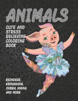 Paperback Animals - Cute and Stress Relieving Coloring Book - Reindeer, Groundhog, Zebra, Hyena, and more Book
