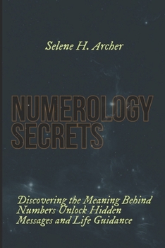 Paperback Numerology Secrets: Discovering the Meaning Behind Numbers Unlock Hidden, Messages and Life Guidance Book