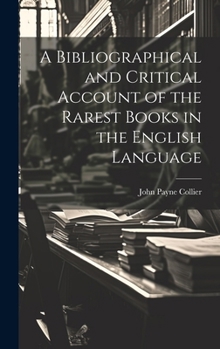 Hardcover A Bibliographical and Critical Account of the Rarest Books in the English Language Book