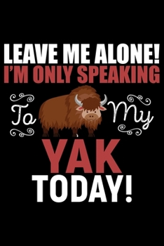 Paperback Leave Me Alone! I'M Only Speaking YAK Today!: Cool YAK Journal Notebook - Gifts Idea for YAK Lovers Notebook for Men & Women. Book