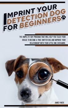 Hardcover Imprint Your Detection Dog for Beginners: The Simple 15-Day Program That Will Help You Teach Your Doggie to Become a True Sniffer Dog and Improve Your Book