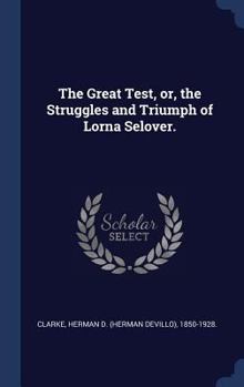 Hardcover The Great Test, or, the Struggles and Triumph of Lorna Selover. Book
