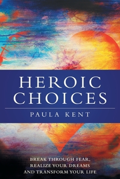 Paperback Heroic Choices: Break Through Fear, Realize Your Dreams and Transform Your Life Book