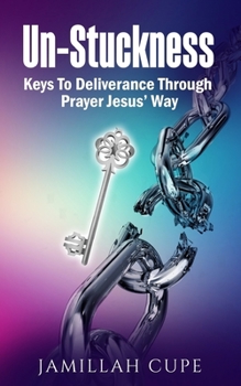 Paperback Un-Stuckness: Keys To Deliverance Through Prayer Jesus' Way Book