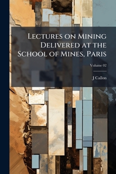 Paperback Lectures on Mining Delivered at the School of Mines, Paris; Volume 02 Book