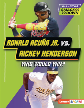 Ronald Acuña Jr. vs. Rickey Henderson: Who Would Win? (All-Star Smackdown (Lerner ™ Sports))