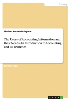 Paperback The Users of Accounting Information and their Needs. An Introduction to Accounting and its Branches Book