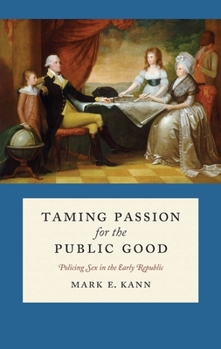 Hardcover Taming Passion for the Public Good: Policing Sex in the Early Republic Book